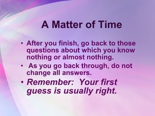 A Matter of Time After you finish, go back to those questions about which you know nothing or almost nothing.  As you go back through, do not change all answers.  Remember:  Your first guess is usually right.   