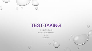 TEST-TAKING
SHAQUITA YOUNG
INSTRUCTOR CKIMBREL
GS1145
03/29/2016
 