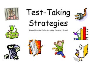 Test-Taking Strategies Adapted from Matt Guffey, Longridge Elementary School 