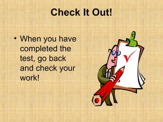 Check It Out!

• When you have
  completed the
  test, go back
  and check your
  work!
 