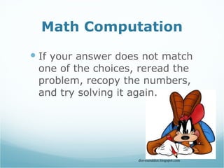 Math Computation If your answer does not match one of the choices, reread the problem, recopy the numbers, and try solving it again.  disvesenddist.blogspot.com 
