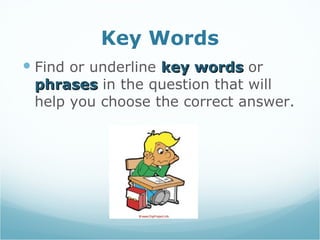 Key Words Find or underline  key words   or  phrases  in the question that will help you choose the correct answer. 
