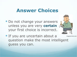 Answer Choices  Do not change your answers  unless you are very  certain   your first choice is incorrect.  If you are uncertain about a question make the most intelligent guess you can. imageenvision.com 