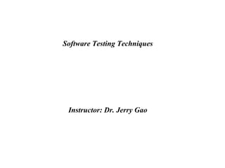 Software Testing Techniques Instructor: Dr. Jerry Gao 