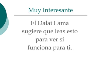 El Dalai Lama  sugiere que leas esto  para ver si  funciona para ti.  Muy Interesante 