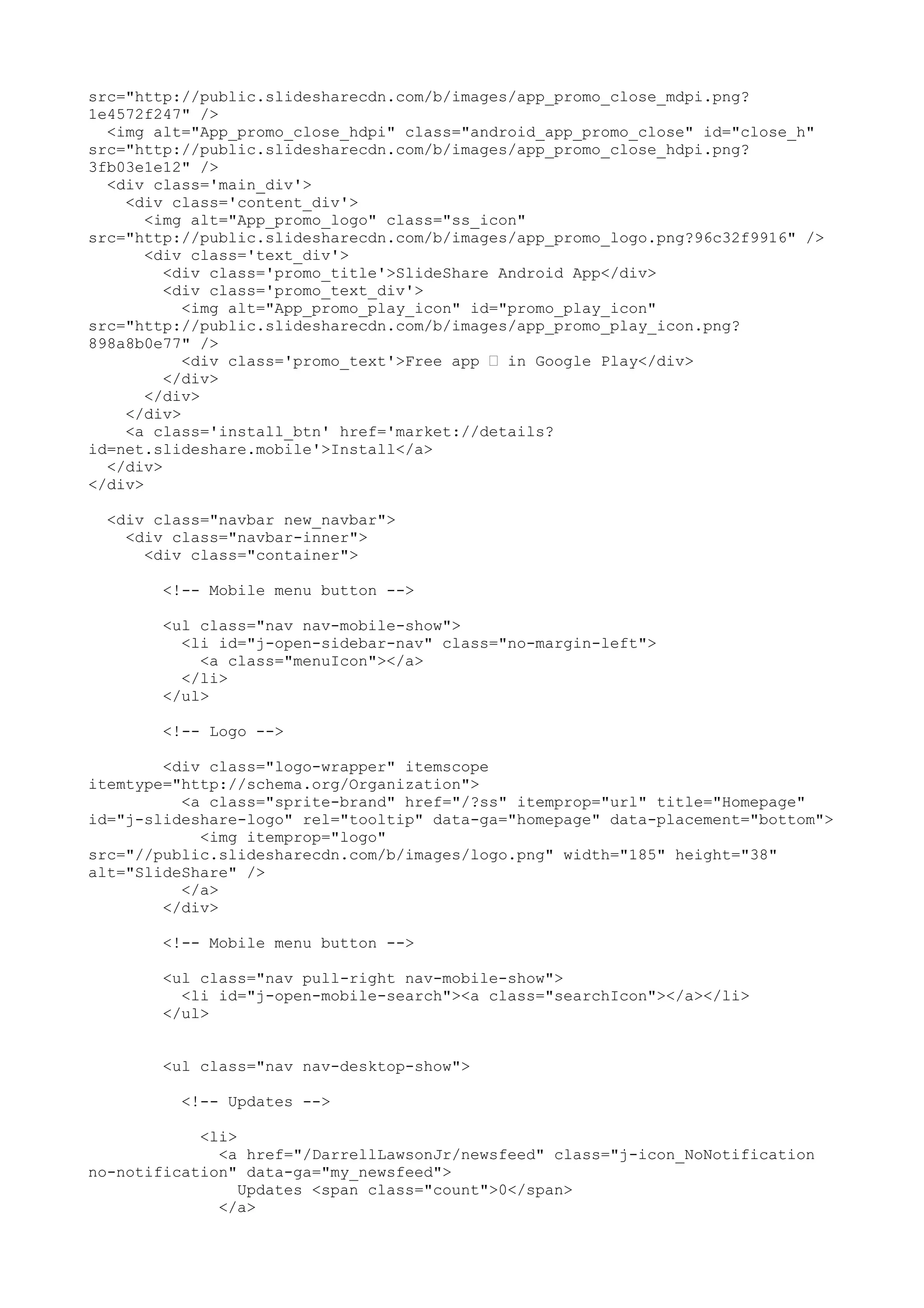 src="http://public.slidesharecdn.com/b/images/app_promo_close_mdpi.png? 1e4572f247" /> <img alt="App_promo_close_hdpi" class="android_app_promo_close" id="close_h" src="http://public.slidesharecdn.com/b/images/app_promo_close_hdpi.png? 3fb03e1e12" /> <div class='main_div'> <div class='content_div'> <img alt="App_promo_logo" class="ss_icon" src="http://public.slidesharecdn.com/b/images/app_promo_logo.png?96c32f9916" /> <div class='text_div'> <div class='promo_title'>SlideShare Android App</div> <div class='promo_text_div'> <img alt="App_promo_play_icon" id="promo_play_icon" src="http://public.slidesharecdn.com/b/images/app_promo_play_icon.png? 898a8b0e77" /> <div class='promo_text'>Free app ’ in Google Play</div> </div> </div> </div> <a class='install_btn' href='market://details? id=net.slideshare.mobile'>Install</a> </div> </div> <div class="navbar new_navbar"> <div class="navbar-inner"> <div class="container"> <!-- Mobile menu button --> <ul class="nav nav-mobile-show"> <li id="j-open-sidebar-nav" class="no-margin-left"> <a class="menuIcon"></a> </li> </ul> <!-- Logo --> <div class="logo-wrapper" itemscope itemtype="http://schema.org/Organization"> <a class="sprite-brand" href="/?ss" itemprop="url" title="Homepage" id="j-slideshare-logo" rel="tooltip" data-ga="homepage" data-placement="bottom"> <img itemprop="logo" src="//public.slidesharecdn.com/b/images/logo.png" width="185" height="38" alt="SlideShare" /> </a> </div> <!-- Mobile menu button --> <ul class="nav pull-right nav-mobile-show"> <li id="j-open-mobile-search"><a class="searchIcon"></a></li> </ul> <ul class="nav nav-desktop-show"> <!-- Updates --> <li> <a href="/DarrellLawsonJr/newsfeed" class="j-icon_NoNotification no-notification" data-ga="my_newsfeed"> Updates <span class="count">0</span> </a> 