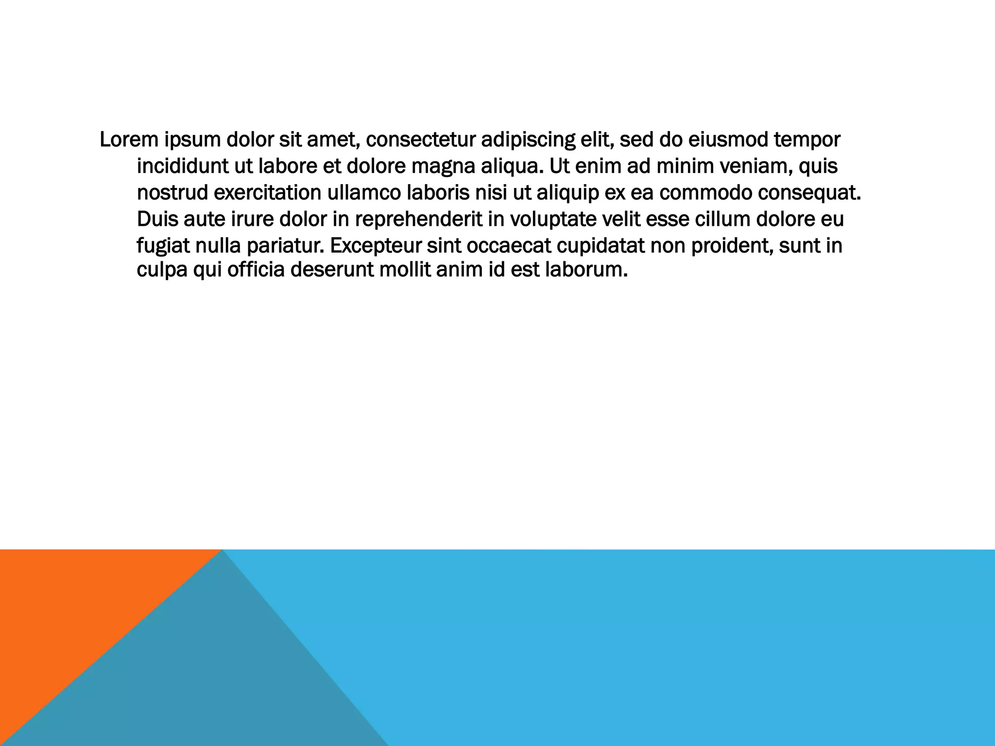 Lorem ipsum dolor sit amet, consectetur adipiscing elit, sed do eiusmod tempor incididunt ut labore et dolore magna aliqua. Ut enim ad minim veniam, quis nostrud exercitation ullamco laboris nisi ut aliquip ex ea commodo consequat. Duis aute irure dolor in reprehenderit in voluptate velit esse cillum dolore eu fugiat nulla pariatur. Excepteur sint occaecat cupidatat non proident, sunt in culpa qui officia deserunt mollit anim id est laborum.  