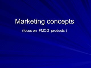Marketing concepts  (focus on  FMCG  products )   