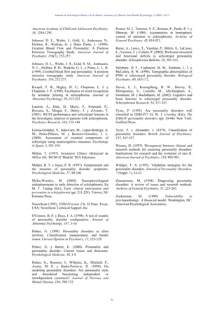 Anuario de Psicología Clínica y de la Salud / Annuary of Clinical And Health Psychology, 1 (2005) 65-71




American Academy of Child and Adolescent Psychiatry,                   Posner, M. I., Terrence, S. E., Reiman, P., Pardo, P. J. y
34, 1284-1291.                                                         Dhawan, M. (1988). Asymmetries in hemispheric
                                                                       control of attention in schizophrenia. Archives of
Johnson, D. L., Wiebe, J., Gold, S., Andreasen, N.,                    General Psychiatry, 45, 814-821.
Hichwa, R., Watkins, G. y Boles Ponto, L. (1999).
Cerebral Blood Flow and Personality: A Positron                        Raine, A., Lencz, T., Yaralian, P., Bihrle, S., LaCasse,
Emission Tomography Study. American Journal of                         L., Ventura, J. y Colletti, P. (2002). Prefrontal structural
Psychiatry, 156(2), 252-257.                                           and functional deficits in schizotypal personality
                                                                       disorder. Schizophrenia Bulletin, 28, 501-513.
Johnson, D. L., Wiebe, J. S., Gold, S. M., Andreasen,
N. C., Hichwa, R. D., Watkins, G. L. y Ponto, L. L. B.                 Salisbury, D. F., Voglmaier, M. M., Seidman, L. J. y
(1999). Cerebral blood flow and personality: A positron                McCarley, R. W. (1996). Topographic abnormalities of
emission tomography study. American Journal of                         P300 in schizotypal personality disorder. Biological
Psychiatry, 156, 252-257.                                              Psychiatry, 40, 165-172.

Kwapil, T. R., Hegley, D. C., Chapman, L. J. y                         Siever, L. J., Koenigsberg, H. W., Harvey, P.,
Chapman, J. P. (1990). Facilitation of word recognition                Mitropoulou, V., Laruelle, M., Abi-Dargham, A.,
by semantic priming in schizophrenia. Journal of                       Goodman, M. y Buchsbaum, M. (2002). Cognitive and
Abnormal Psychology, 99, 215-221.                                      brain function in schizotypal personality disorder.
                                                                       Schizophrenia Research, 54, 157-167.
Laurent, A., Duly, D., Murry, P., Foussard, N.,
Boccara, S., Mingat, F., Dalery, J. y d'Amato, T.                      Tyrer, P. (1995). Are personality disorders well
(2001). WCST performance and schizotypal features in                   classified in DSM-IV? En W. J. Livesley (Ed.), The
the first-degree relatives of patients with schizophrenia.             DSM-IV personality disorders (pp. 29-44). New York:
Psychiatry Research, 104, 133-144.                                     Guilford Press.

Lemos-Giráldez, S., Inda-Caro, M., López-Rodrigo, A.                   Tyrer, P. y Alexander, J. (1979). Classification of
M., Paíno-Piñeiro, M. y Besteiro-González, J. L.                       personality disorders. British Journal of Psychiatry,
(2000). Assessment of essential components of                          135, 163-167.
schizotypy using neurocognitive measures. Psychology
in Spain, 4, 183-194.                                                  Westen, D. (1997). Divergences between clinical and
                                                                       research methods for assessing personality disorders:
Millon, T. (1997). Inventario Clínico Multiaxial de                    Implications for research and the evolution of axis II.
Millon (II): MCMI-II. Madrid: TEA Ediciones.                           American Journal of Psychiatry, 154, 895-903.

Mulder, R. T. y Joyce, P. R. (1997). Temperament and                   Widiger, T. A. (1993). Validation strategies for the
the structure of personality disorder symptoms.                        personality disorders. Journal of Personality Disorders,
Psychological Medicine, 27, 99-106.                                    7 (Suppl. 1), 34-43.

Myles-Worsley, M. (2004). Neurophysiological                           Zimmerman, M. (1994). Diagnosing personality
endophenotypes in early detection of schizophrenia. En                 disorders: A review of issues and research methods.
M. T. Tsuang (Ed.), Early clinical intervention and                    Archives of General Psychiatry, 51, 225-245.
prevention in schizophrenia (pp. 211-224). Totowa, NJ:
Humana Press.                                                          Zuckerman,     M.     (1999).     Vulnerability  to
                                                                       psychopathology: A biosocial model. Washington, DC:
NeuroScan (1995). STIM (Version 2.0). El Paso, Texas,                  American Psychological Association.
USA: NeuroScan Technical Support, Inc.

O'Connor, B. P. y Dyce, J. A. (1998). A test of models
of personality disorder configuration. Journal of
Abnormal Psychology, 107, 3-16.

Parker, G. (1998). Personality disorders as alien
territory: Classification, measurement, and border
issues. Current Opinion in Psychiatry, 11, 125-129.

Parker, G. y Barret, E. (2000). Personality and
personality disorder: Current issues and directions.
Psychological Medicine, 30, 1-9.

Parker, G., Roussos, J., Wilhelm, K., Mitchell, P.,
Austin, M. P. y Hadzi-Pavlovic, D. (1998). On
modeling personality disorders: Are personality style
and     disordered   functioning   independent     or
interdependent constructs? Journal of Nervous and
Mental Disease, 186, 709-715.




                                                                  71
 