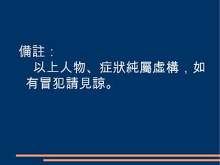 備註： 以上人物、症狀純屬虛構，如有冒犯請見諒。 