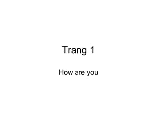 Trang 1 How are you 