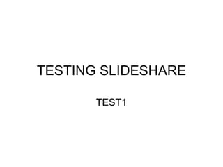 TESTING SLIDESHARE TEST1 