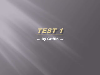 Test 1 … By Griffin … 