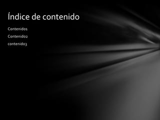 Contenido1
Contenido2
contenido3
Índice de contenido
 