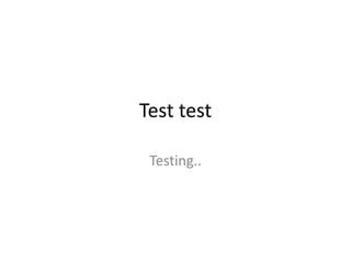 Test test
Testing..
 
