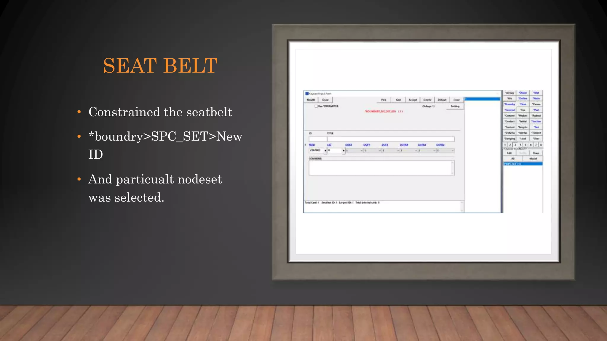 SEAT BELT
• Constrained the seatbelt
• *boundry>SPC_SET>New
ID
• And particualt nodeset
was selected.
 