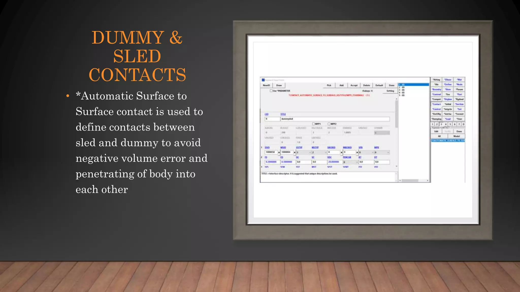 DUMMY &
SLED
CONTACTS
• *Automatic Surface to
Surface contact is used to
define contacts between
sled and dummy to avoid
negative volume error and
penetrating of body into
each other
 