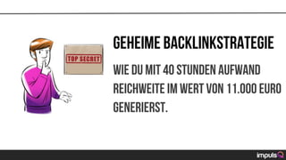 Geheime Backlinkstrategie
Wie du Mit 40 Stunden Aufwand
Reichweite im Wert von 11.000 Euro
generierst.
 