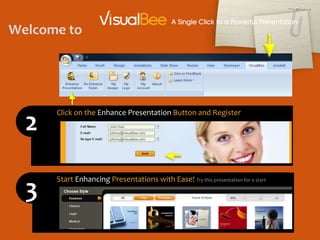 Welcome to Click on the Enhance Presentation Button and Register Click on the Enhance Presentation Button and Register 2 2 John Doe johnny@visualbee.com johnny@visualbee.com Start Enhancing Presentations with Ease! Try this presentation for a start 3 
