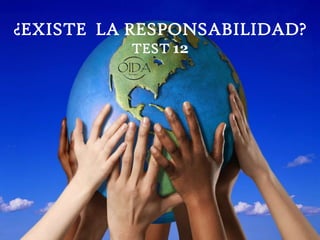 ¿EXISTE LA RESPONSABILIDAD?
          TEST 12
 