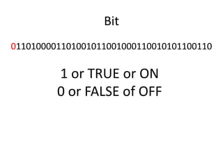 Bit01101000011010010110010001100101011001101 or TRUE or ON0 or FALSE of OFF