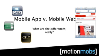 Mobile App v. Mobile Website
       What are the differences,
                really?
 