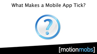 What Makes a Mobile App Tick?
 