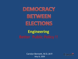 Engineering   Better  Public Policy !!  Carolyn Bennett, M.D.,M.P. May 8, 2009 