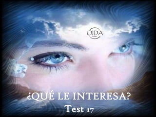 ¿QUÉ LE INTERESA?
      Test 17
 