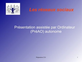 Les réseaux sociaux


Présentation assistée par Ordinateur
         (PréAO) autonome




            Préparation C2i1           1
 