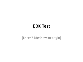 EBK Test

(Enter Slideshow to begin)
 