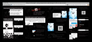 Once is Enough- using responsive web design to fit on any screen
                                         http://once.atyourlibrary.com                                                                                                                                                                   Roy Degler, Oklahoma State University




                                                                                                                                                   !
                                                                                                                                                                                                                                                                              Just to help you understand*



                                                                                                                                                 #
                                                                                                                                                                                 Since building from scratch takes too long
   Using responsive web design to fit on any screen

                                                                                                              @
                                                                                                                                                                                 let me introduce my friend- Yeti, from                                                       and appreciate Foundation,



                                                                                                            %
                                                                                                                                                                                 Zurb.com, to tell you about FOUNDATION.                                                      I am going to show you 2 things.
                             The world was just zipping along                                                                                                                                                                                                                         Grids & Tabs
                             on the information highway.                                                                  Art by S
                                                                                                                                   ean Fortney

                                                                                                                                                                                                                                                                                        More examples:
                                                                                                                    I don’t have time
                             Libraries were building usable
                             and functional websites*                                                               to maintain all                                              Foundation is a complete
                                                                                                                    these sites ! !
                                                                                                                                                                                                                                                                                        once.atyourlibrary.com
                             for our patron’s desktops.                                                                                                                          responsive design
                                                                                                                                                                                 framework built
                                                                                                                                                                                 by the developers at
                                                                                                                                                                                 ZURB.com
                                    *Internet Explorer is whole another issue!!!      Meanwhile, great minds* were working...                                                                                                                                                 *If you have any questions just ask
                                                                                                                                                                                                                                                                              the guy with the dumb look on his face.

   Suddenly , there was                      Ok, I’ll just make a simple              “Responsive web design offers an alternative. By marrying
                                             mobile site for smartphones!             fluid, grid-based layouts and CSS3 media queries, we can                                                Since this is a comic*, I can’t show     Grid Structure
   a whole new world!                                                                 create one design, that, well, responds to the shape of the
                                                                                                                                                                                              you everything about Foundation.          Using Foundation 3 code. <div class=”row”>
                                              Tap
                                                                                                                                                                                              But I’ll tell enough to get started       Notice the use of English!!   <div class=”twelve columns”>
                                                    Tap
                                                                                                    display rendering it.”                                                                    and show how easy it is.
                                                    Tap
                                                                                                                                                 Ethan Marcotte                                                                                                                   BLUE
                                                                                                                                                                                                                                                                            </div>
                                                                                                                                                                                                                                                                        </div>
                                                                                                                                                                                                                                                                        <div class=”row”>
                                                                                                                                                                                                                                                                             <div class=”eight columns”>
                                                                                                                                                                                            First download Foundation
                                                                                                                                                                                                                                                                                  GREY (more examples)



                                                                                                                   @
                                                                                                                               Media queries                                                from Zurb.com. Just use this                                                     </div>
                                                                                                                                   allow the page to use                                    QR code**                                                                        <div class=”four columns”>
                                                          Cool I’ll just make                                                      different CSS style rules based                                                                                                                RED
                                                          another site for tablets!                                                on characteristics of the device.                                                                                                         </div>
                                                                                                                                        (e.g. smartphone vs. desktop).                                                                                                  </div>
                                              Tap
                                                    Tap

                                                    Tap


                                                                                                                               Fluid Grids using Rows and
                                                                                                                                   Columns based on percentages                                                                         Tabs
                                                                                                                                   combined with Media Queries                                                                            <dl> for tabs
                                                                                                                                   to adjust size and position for                        *He doesn’t know it is really a poster.                                        <dl class="tabs contained">
                                                                                                                                                                                                                                          <ul> for content                 <dt>Search</dt>
                                                                                                                                   the viewing device.                                   **I bet you did not know Yetis spoke QR!
                                              Crap, they keep introducing                                                                                                                                                                 Converts for mobile!             <dd class="active"><a href="#books">Books</a></dd>
                                                                                                                                                                                                                                                                           <dd ><a href="#articles">Articles</a></dd>
                                              new things and making all                                                                                                                                                                                                  </dl>
                                              kinds of changes!                                                                Scalable Images                           Special Note-
                                              Tap                                                                                 Images are resized using CSS,              There are several ways to get Foundation:                                                   <ul class="tabs-content contained">
                                                    Tap
                                                                                                                                  Javascripts, and Media Queries.               Standard CSS                                                                               <li class="active" id="booksTab">Book Search</li>
                                                    Tap
                                                                                                                                                                                Custom CSS (enter your colors)                                                             <li id="articlesTab">Article Search</li>
                                                                                                                                                                                                                                                                         </ul>
                                                                                                                                                                                SASS (for the more advanced)
                                                                                      *Check out these great books: Responsive Web Design by Ethan Marcotte                                     Foundation 4 supports IE9 and above.
*On June 29, 2007 the iPhone was released.                                                                                                                                                      Foundation 3 supports IE8 and above
                                                                                                         and Mobile First by Luke Wroblewski
 