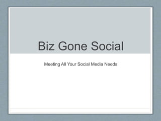 Biz Gone Social
Meeting All Your Social Media Needs
 