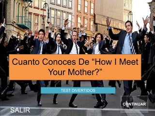 Cuanto Conoces De “How I Meet
Your Mother?”
TEST DIVERTIDOS
CONTINUAR
SALIR
 