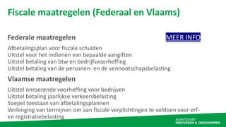 Fiscale maatregelen (Federaal en Vlaams)
Federale maatregelen MEER INFO
Afbetalingsplan voor fiscale schulden
Uitstel voor...