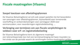 Fiscale maatregelen (Vlaams)
Soepel toestaan van afbetalingsplannen
De Vlaamse Belastingdienst zal zich ook soepel opstell...