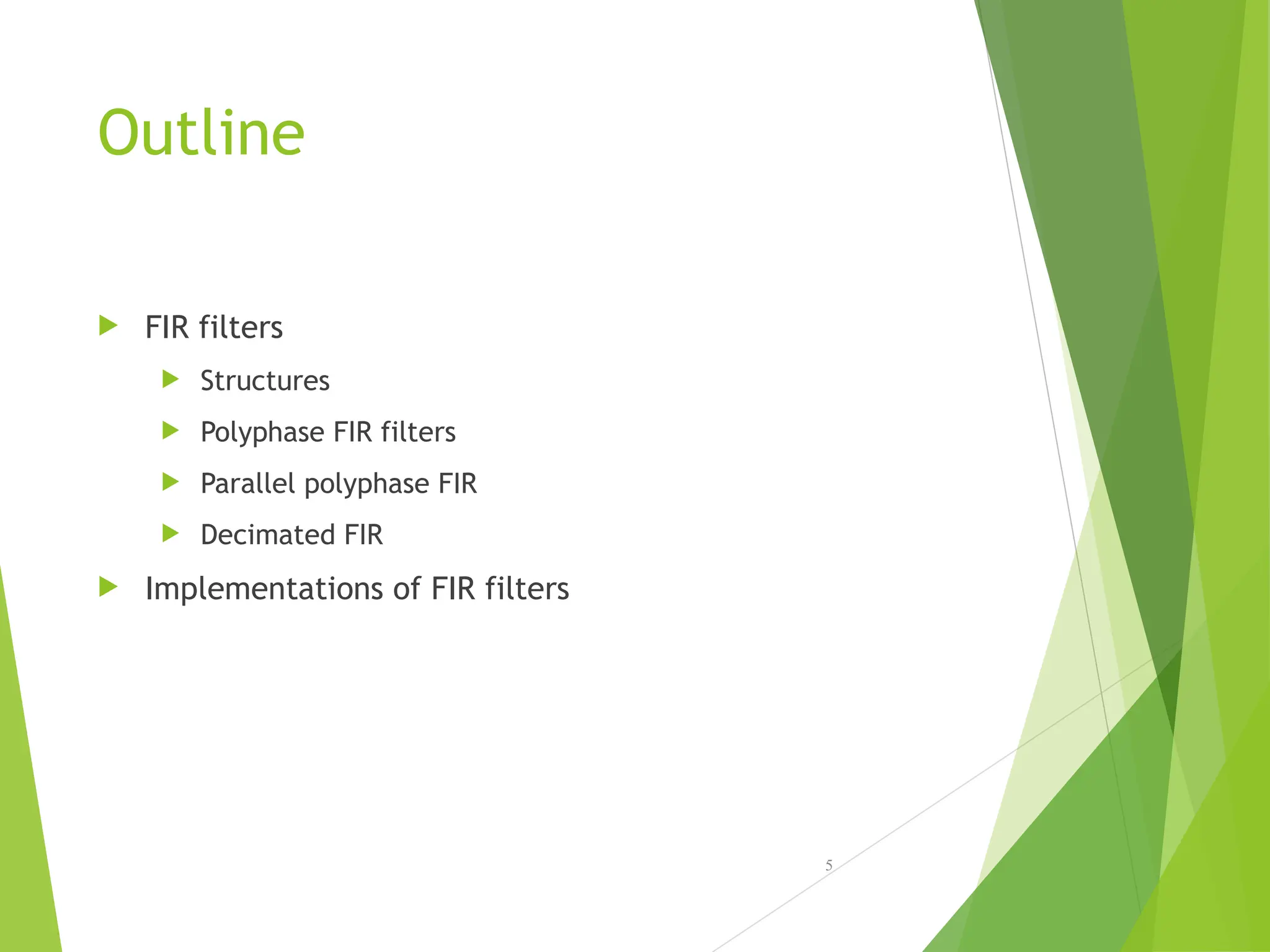 Outline
 FIR filters
 Structures
 Polyphase FIR filters
 Parallel polyphase FIR
 Decimated FIR
 Implementations of FIR filters
5
 