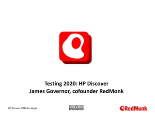 10.20.2005
Testing 2020: HP Discover
James Governor, cofounder RedMonk
HP Discover 2016 Las Vegas
 