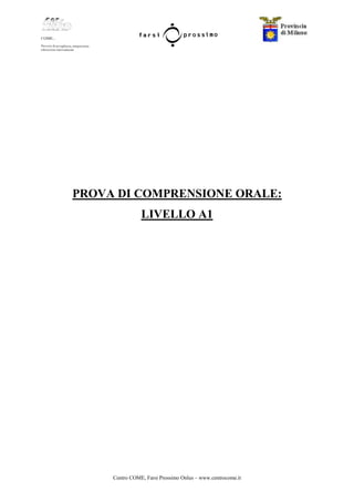 Centro COME, Farsi Prossimo Onlus – www.centrocome.it
PROVA DI COMPRENSIONE ORALE:
LIVELLO A1
 