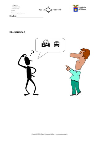 Centro COME, Farsi Prossimo Onlus – www.centrocome.it
DATA:_______________________
DIALOGO N. 2
 