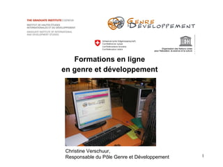 Formations en ligne en genre et développement Christine Verschuur,  Responsable du P ôle Genre et Développement 
