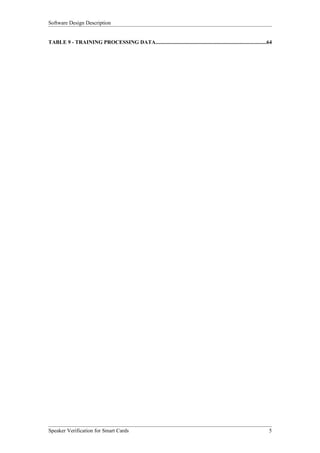Software Design Description


TABLE 9 - TRAINING PROCESSING DATA..................................................................................64




Speaker Verification for Smart Cards                                                                                5
 