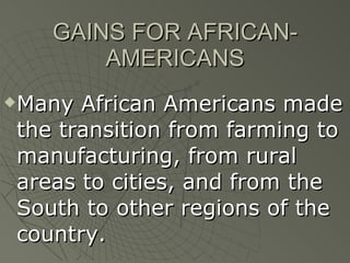 GAINS FOR AFRICAN-AMERICANS Many African Americans made the transition from farming to manufacturing, from rural areas to cities, and from the South to other regions of the country. 