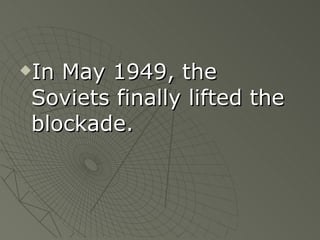 In May 1949, the Soviets finally lifted the blockade. 