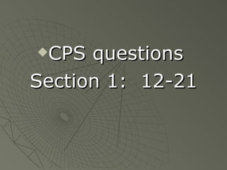 CPS questions  Section 1:  12-21 