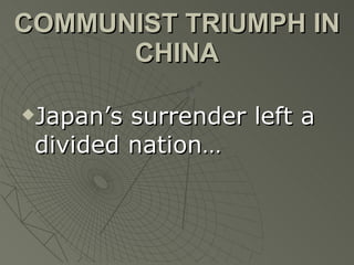 COMMUNIST TRIUMPH IN CHINA Japan’s surrender left a divided nation… 
