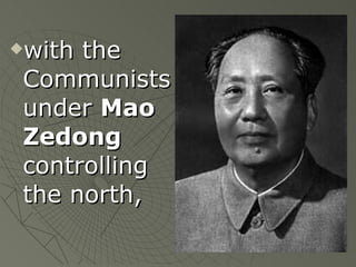 with the Communists under  Mao Zedong  controlling the north, 