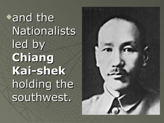 and the Nationalists led by  Chiang Kai-shek  holding the southwest. 