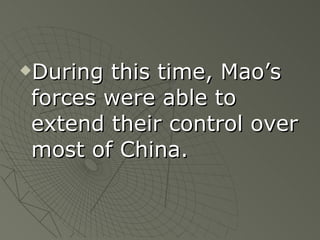 During this time, Mao’s forces were able to extend their control over most of China. 