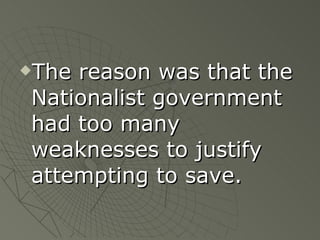 The reason was that the Nationalist government had too many weaknesses to justify attempting to save. 